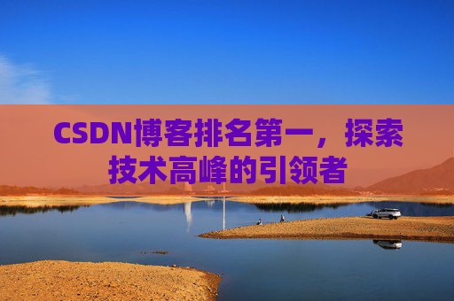 CSDN博客排名第一，探索技术高峰的引领者