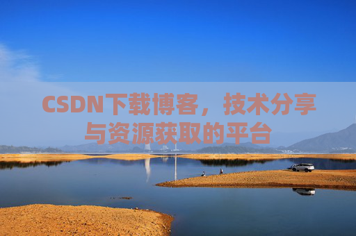 CSDN下载博客,技术分享与资源获取的平台